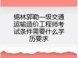 锡林郭勒一级交通运输造价工程师考试条件需要什么学历要求