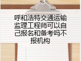 呼和浩特交通运输监理工程师可以自己报名和备考吗不报机构