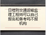 日喀则交通运输监理工程师可以自己报名和备考吗不报机构