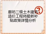 廊坊二级土木建筑造价工程师最新补贴政策详情分析