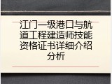 江门一级港口与航道工程建造师技能资格证书详细介绍分析