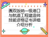西双版纳一级港口与航道工程建造师技能资格证书详细介绍分析