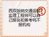 西双版纳交通运输监理工程师可以自己报名和备考吗不报机构
