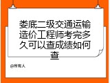娄底二级交通运输造价工程师考完多久可以查成绩如何查