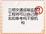 三明交通运输监理工程师可以自己报名和备考吗不报机构
