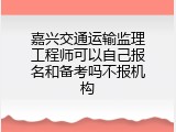 嘉兴交通运输监理工程师可以自己报名和备考吗不报机构