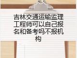 吉林交通运输监理工程师可以自己报名和备考吗不报机构