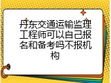 丹东交通运输监理工程师可以自己报名和备考吗不报机构