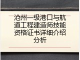 沧州一级港口与航道工程建造师技能资格证书详细介绍分析