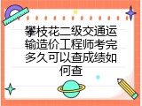 攀枝花二级交通运输造价工程师考完多久可以查成绩如何查