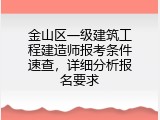 金山区一级建筑工程建造师报考条件速查，详细分析报名要求