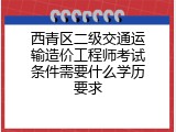 西青区二级交通运输造价工程师考试条件需要什么学历要求