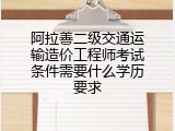 阿拉善二级交通运输造价工程师考试条件需要什么学历要求