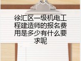 徐汇区一级机电工程建造师的报名费用是多少有什么要求呢