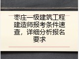 枣庄一级建筑工程建造师报考条件速查，详细分析报名要求