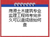 鹰潭土木建筑专业监理工程师考完多久可以查成绩如何查