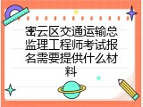 密云区交通运输总监理工程师考试报名需要提供什么材料
