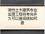 湖州土木建筑专业监理工程师考完多久可以查成绩如何查