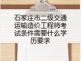 石家庄市二级交通运输造价工程师考试条件需要什么学历要求