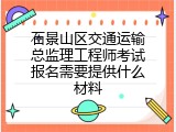 石景山区交通运输总监理工程师考试报名需要提供什么材料
