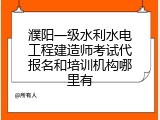 濮阳一级水利水电工程建造师考试代报名和培训机构哪里有