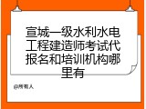 宣城一级水利水电工程建造师考试代报名和培训机构哪里有