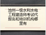 池州一级水利水电工程建造师考试代报名和培训机构哪里有