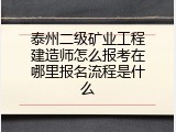 泰州二级矿业工程建造师怎么报考在哪里报名流程是什么
