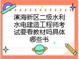 滨海新区二级水利水电建造工程师考试要看教材吗具体哪些书