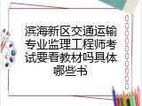 滨海新区交通运输专业监理工程师考试要看教材吗具体哪些书