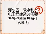 河东区一级水利水电工程建造师需要考哪些科目具备什么能力