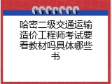 哈密二级交通运输造价工程师考试要看教材吗具体哪些书