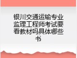 银川交通运输专业监理工程师考试要看教材吗具体哪些书