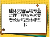 桂林交通运输专业监理工程师考试要看教材吗具体哪些书