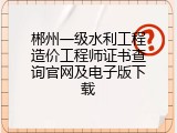 郴州一级水利工程造价工程师证书查询官网及电子版下载