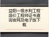 益阳一级水利工程造价工程师证书查询官网及电子版下载