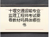 十堰交通运输专业监理工程师考试要看教材吗具体哪些书