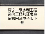 济宁一级水利工程造价工程师证书查询官网及电子版下载