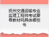 抚州交通运输专业监理工程师考试要看教材吗具体哪些书