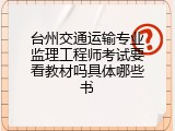 台州交通运输专业监理工程师考试要看教材吗具体哪些书