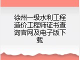 徐州一级水利工程造价工程师证书查询官网及电子版下载