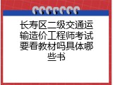 长寿区二级交通运输造价工程师考试要看教材吗具体哪些书