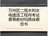 万州区二级水利水电建造工程师考试要看教材吗具体哪些书