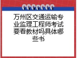 万州区交通运输专业监理工程师考试要看教材吗具体哪些书