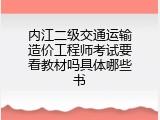 内江二级交通运输造价工程师考试要看教材吗具体哪些书