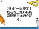 闵行区一级安装工程造价工程师技能资格证书详细介绍分析