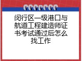闵行区一级港口与航道工程建造师证书考试通过后怎么找工作