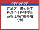 西城区一级安装工程造价工程师技能资格证书详细介绍分析