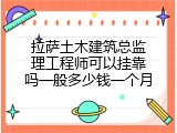 拉萨土木建筑总监理工程师可以挂靠吗一般多少钱一个月
