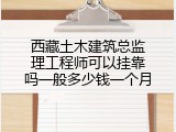 西藏土木建筑总监理工程师可以挂靠吗一般多少钱一个月